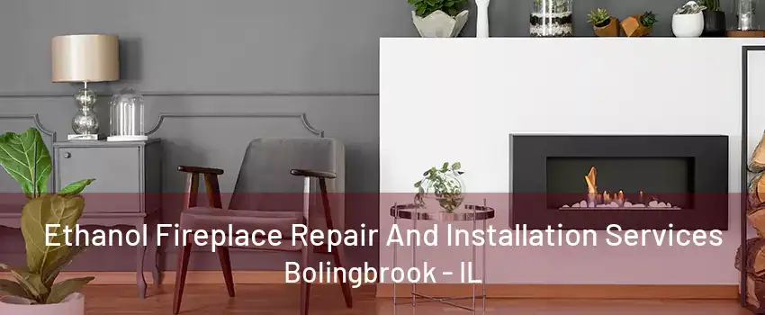 Ethanol Fireplace Repair And Installation Services Bolingbrook - IL