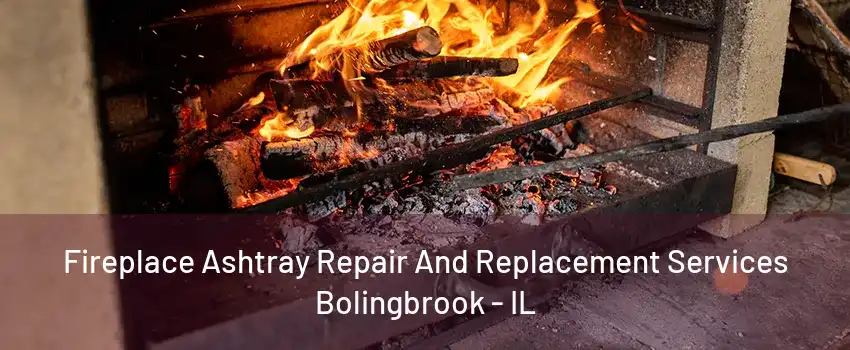 Fireplace Ashtray Repair And Replacement Services Bolingbrook - IL