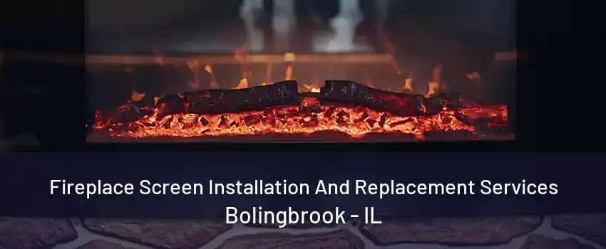 Fireplace Screen Installation And Replacement Services Bolingbrook - IL