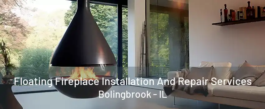 Floating Fireplace Installation And Repair Services Bolingbrook - IL