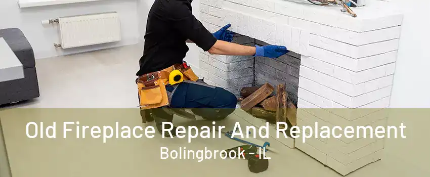 Old Fireplace Repair And Replacement Bolingbrook - IL