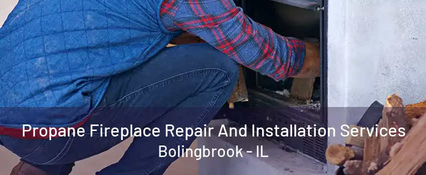 Propane Fireplace Repair And Installation Services Bolingbrook - IL