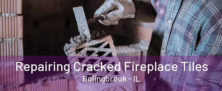 Repairing Cracked Fireplace Tiles Bolingbrook - IL