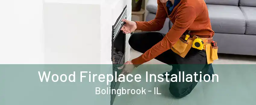 Wood Fireplace Installation Bolingbrook - IL