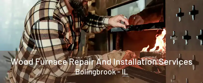 Wood Furnace Repair And Installation Services Bolingbrook - IL